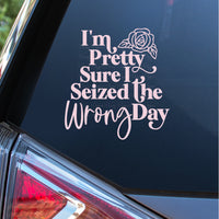 I'm Pretty Sure I Seized the Wrong Day Decal