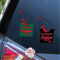 "I'm Gonna Be A Problem Now" Decal