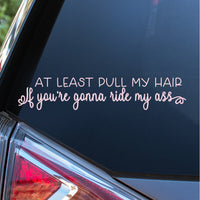At least pull my hair if you're gonna ride my a*s Decal
